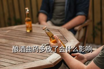 釀酒曲藥多放了會什么影響