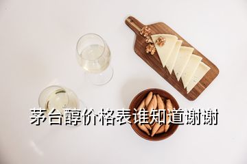 茅臺(tái)醇價(jià)格表誰(shuí)知道謝謝