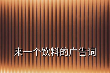 來(lái)一個(gè)飲料的廣告詞