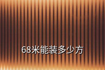 68米能裝多少方