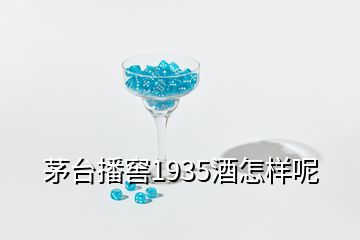 茅臺(tái)播窖1935酒怎樣呢