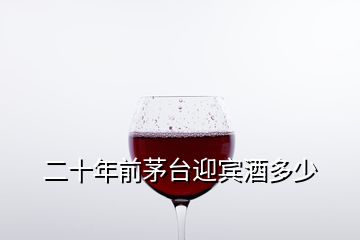 二十年前茅臺迎賓酒多少