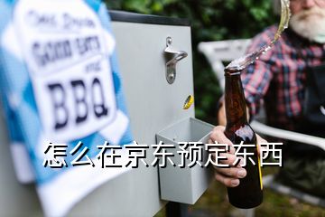 怎么在京東預(yù)定東西