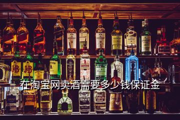 在淘寶網(wǎng)賣酒需要多少錢保證金