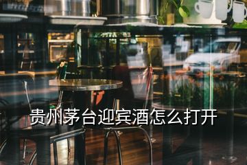 貴州茅臺迎賓酒怎么打開