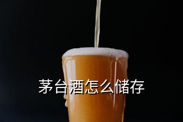 茅臺酒怎么儲存