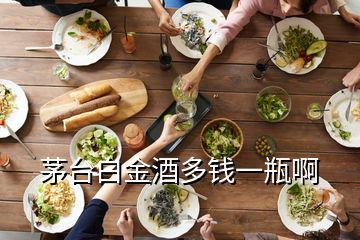 茅臺(tái)白金酒多錢(qián)一瓶啊