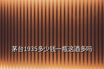 茅臺1935多少錢一瓶這酒多嗎