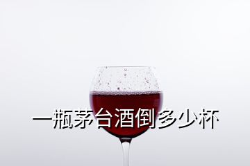 一瓶茅臺酒倒多少杯