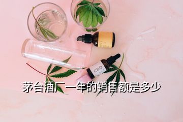 茅臺(tái)酒廠一年的銷(xiāo)售額是多少