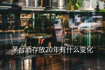 茅臺(tái)酒存放20年有什么變化