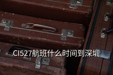 CI527航班什么時(shí)間到深圳