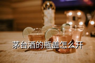 茅臺酒的瓶蓋怎么開