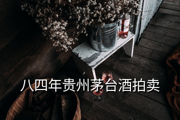 八四年貴州茅臺(tái)酒拍賣