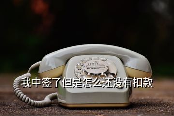 我中簽了但是怎么還沒有扣款