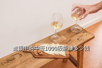 貴銀申購中簽1000股能賺多少錢