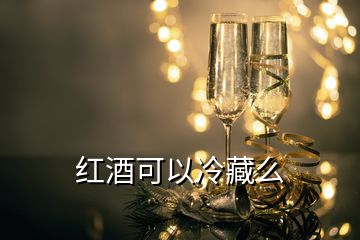 紅酒可以冷藏么