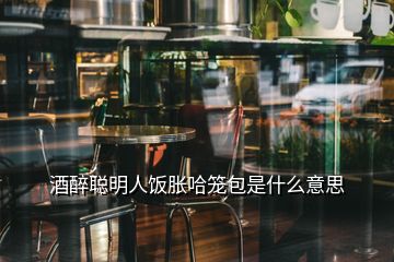 酒醉聰明人飯脹哈籠包是什么意思