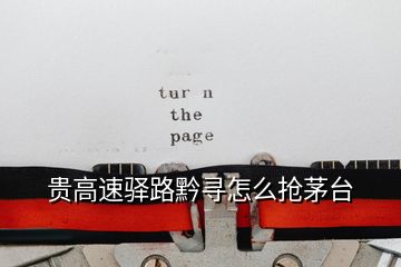 貴高速驛路黔尋怎么搶茅臺