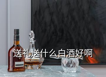 送禮送什么白酒好啊