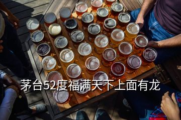 茅臺(tái)52度福滿天下上面有龍