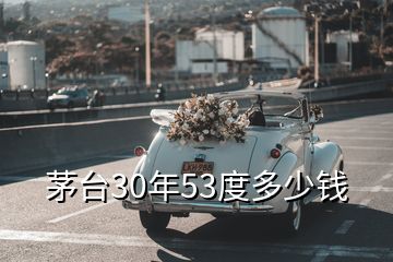 茅臺(tái)30年53度多少錢(qián)