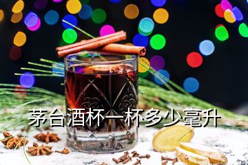 茅臺(tái)酒杯一杯多少毫升