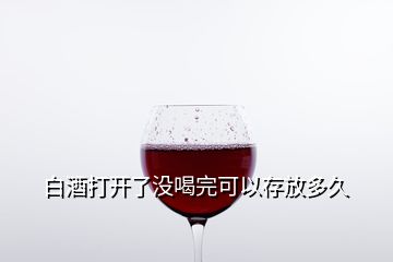 白酒打開了沒喝完可以存放多久