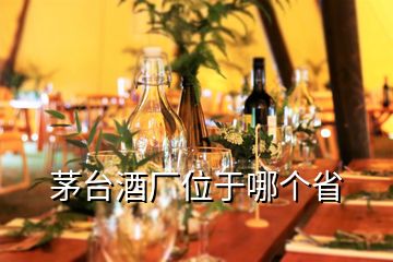 茅臺(tái)酒廠位于哪個(gè)省