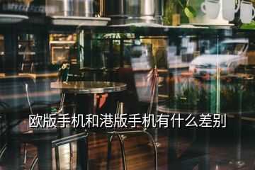 歐版手機和港版手機有什么差別