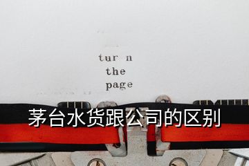 茅臺(tái)水貨跟公司的區(qū)別