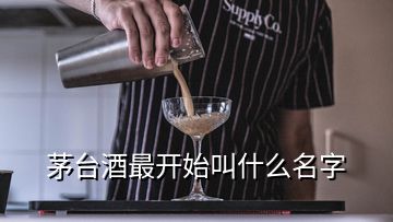 茅臺(tái)酒最開(kāi)始叫什么名字