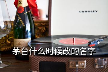 茅臺什么時候改的名字