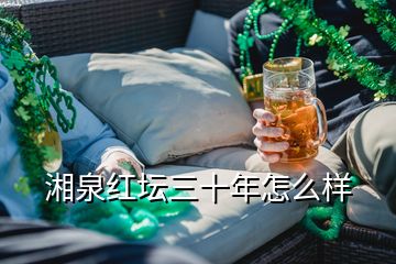 湘泉紅壇三十年怎么樣