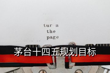 茅臺(tái)十四五規(guī)劃目標(biāo)