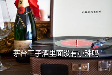 茅臺王子酒里面沒有小珠嗎