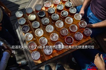 在返利App上中了6瓶茅臺(tái)酒然后需要給兩百元快遞費(fèi)可信嗎