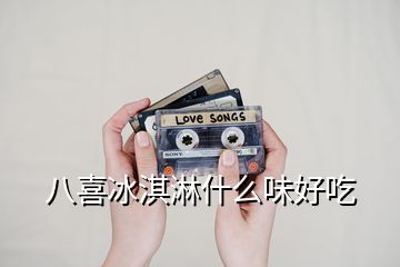 八喜冰淇淋什么味好吃