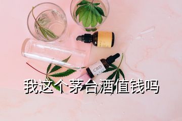 我這個(gè)茅臺(tái)酒值錢嗎