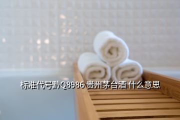 標準代號黔Q8986 貴州茅臺酒 什么意思