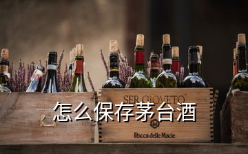 怎么保存茅臺酒