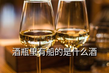 酒瓶里有船的是什么酒