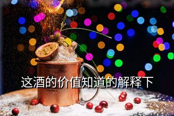 這酒的價(jià)值知道的解釋下