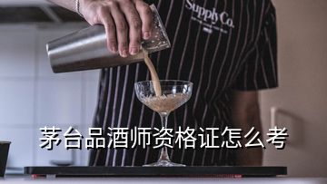 茅臺(tái)品酒師資格證怎么考