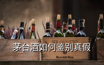 茅臺(tái)酒如何鑒別真假