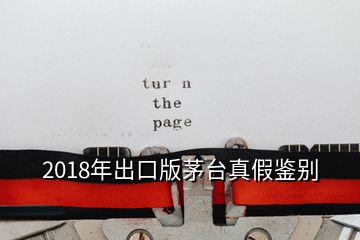 2018年出口版茅臺(tái)真假鑒別