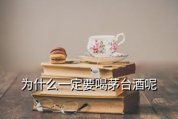 為什么一定要喝茅臺(tái)酒呢