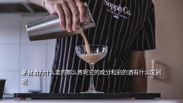 茅臺(tái)酒為什么賣(mài)的那么貴呢它的成分和別的酒有什么區(qū)別呢