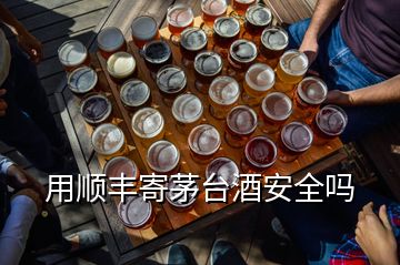 用順豐寄茅臺酒安全嗎