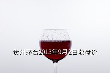 貴州茅臺2013年9月2日收盤價